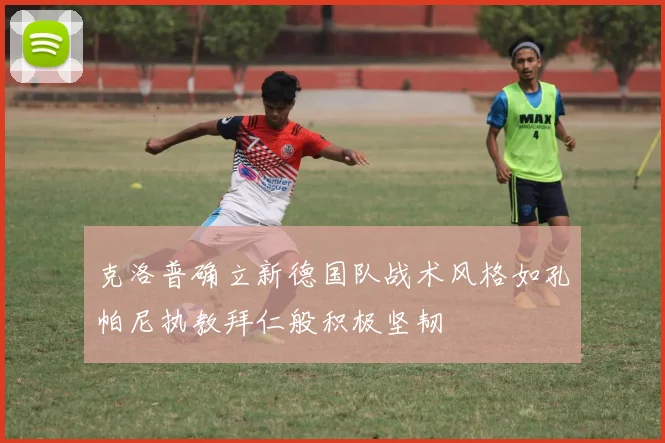 克洛普确立新德国队战术风格如孔帕尼执教拜仁般积极坚韧